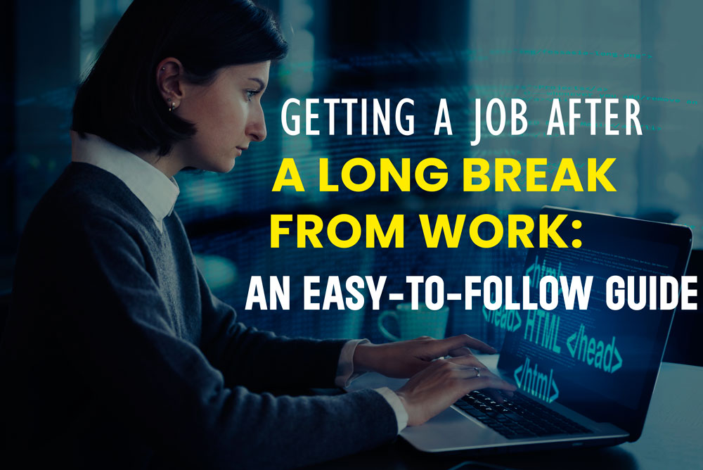 Getting A Job After A Long Break From Work An Easy to Follow Guide 